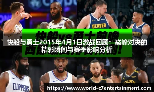 快船与勇士2015年4月1日激战回顾：巅峰对决的精彩瞬间与赛季影响分析